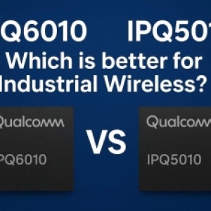 IPQ6010 vs IPQ5010: Best Choice for Industrial Wireless Solutions?